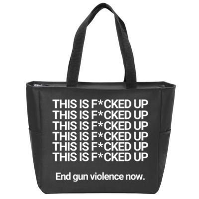 This Is F*cked Up End Gun Violence Now Zip Tote Bag