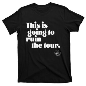 This Is Going To Ruin The T.O.U.R T-Shirt