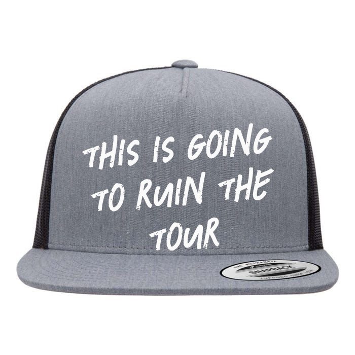 This Is Going To Ruin The Funny Flat Bill Trucker Hat