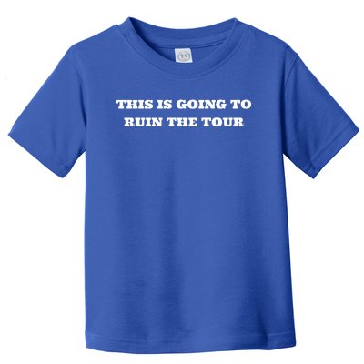 This Is Going To Ruin The Tou.R Toddler T-Shirt