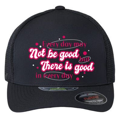 There Is Good In Every Day Quote Flexfit Unipanel Trucker Cap