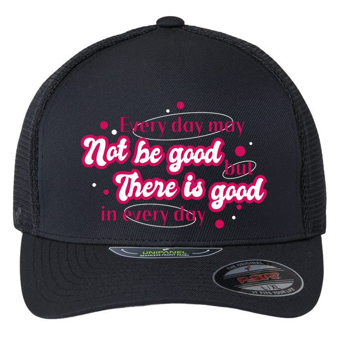 There Is Good In Every Day Quote Flexfit Unipanel Trucker Cap