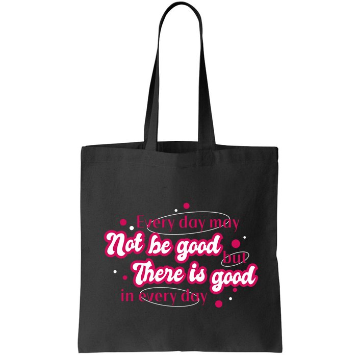 There Is Good In Every Day Quote Bag