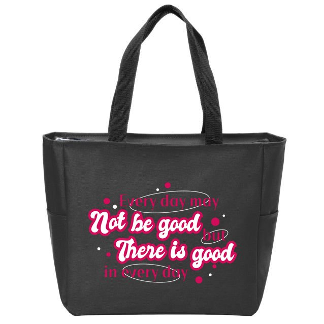 There Is Good In Every Day Quote Zip Tote Bag