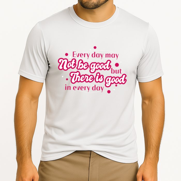 There Is Good In Every Day Quote Performance Shirt