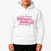 There Is Good In Every Day Quote Hoodie