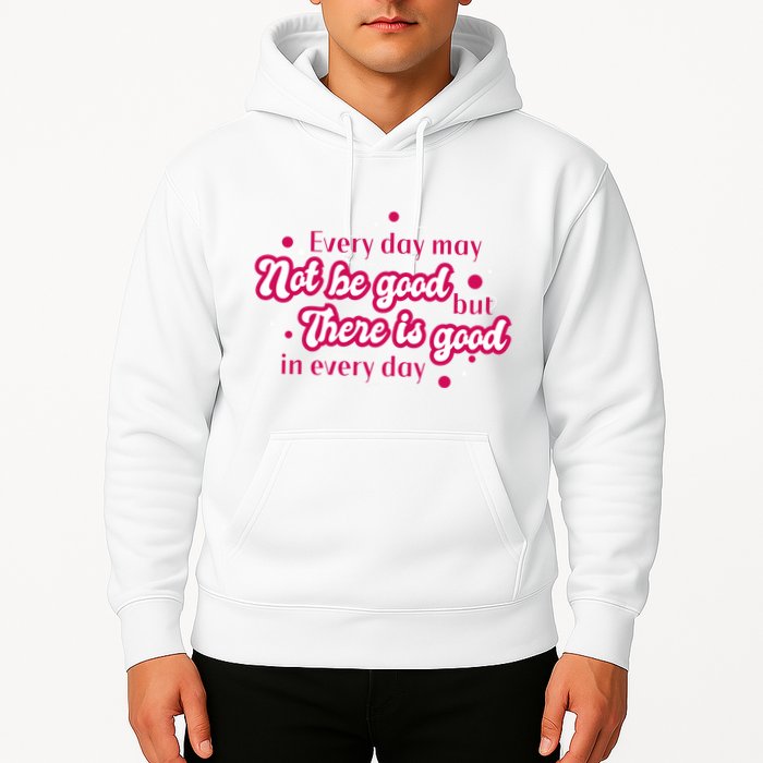 There Is Good In Every Day Quote Hoodie