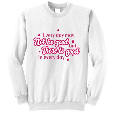 There Is Good In Every Day Quote Sweatshirt