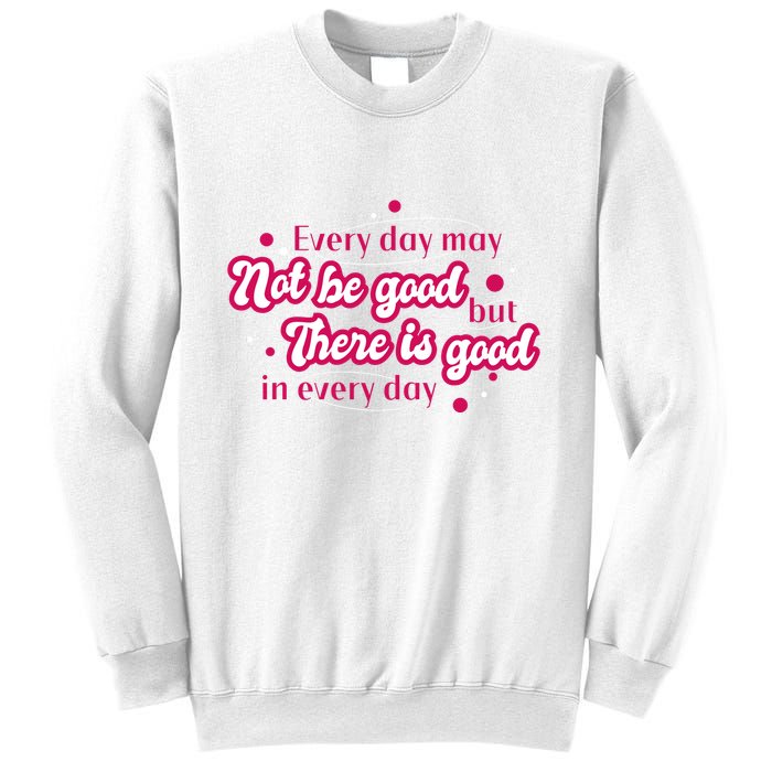 There Is Good In Every Day Quote Sweatshirt