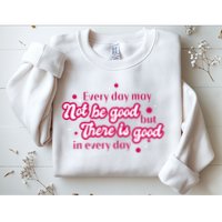 There Is Good In Every Day Quote Sweatshirt