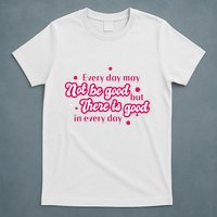 There Is Good In Every Day Quote T-Shirt