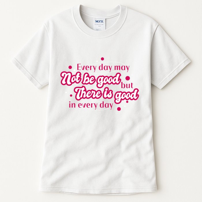There Is Good In Every Day Quote Tall T-Shirt