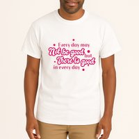 There Is Good In Every Day Quote Tall T-Shirt