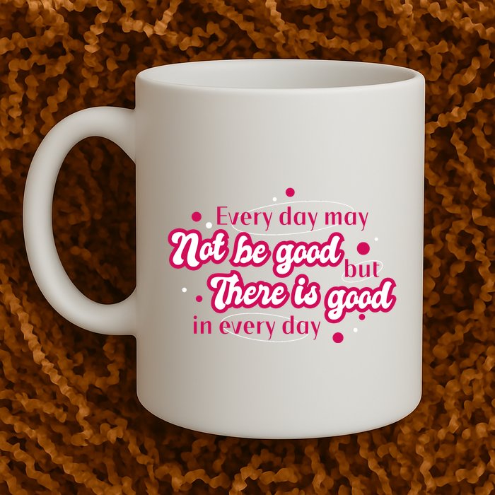 There Is Good In Every Day Quote Mug
