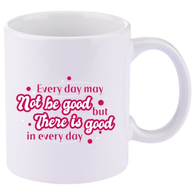 There Is Good In Every Day Quote 11oz C Handle Ceramic Mug