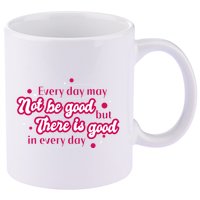 There Is Good In Every Day Quote 11oz C Handle Ceramic Mug