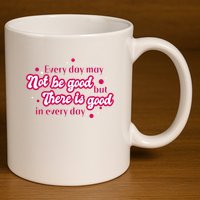 There Is Good In Every Day Quote 11oz C Handle Ceramic Mug