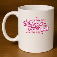There Is Good In Every Day Quote 11oz C Handle Ceramic Mug