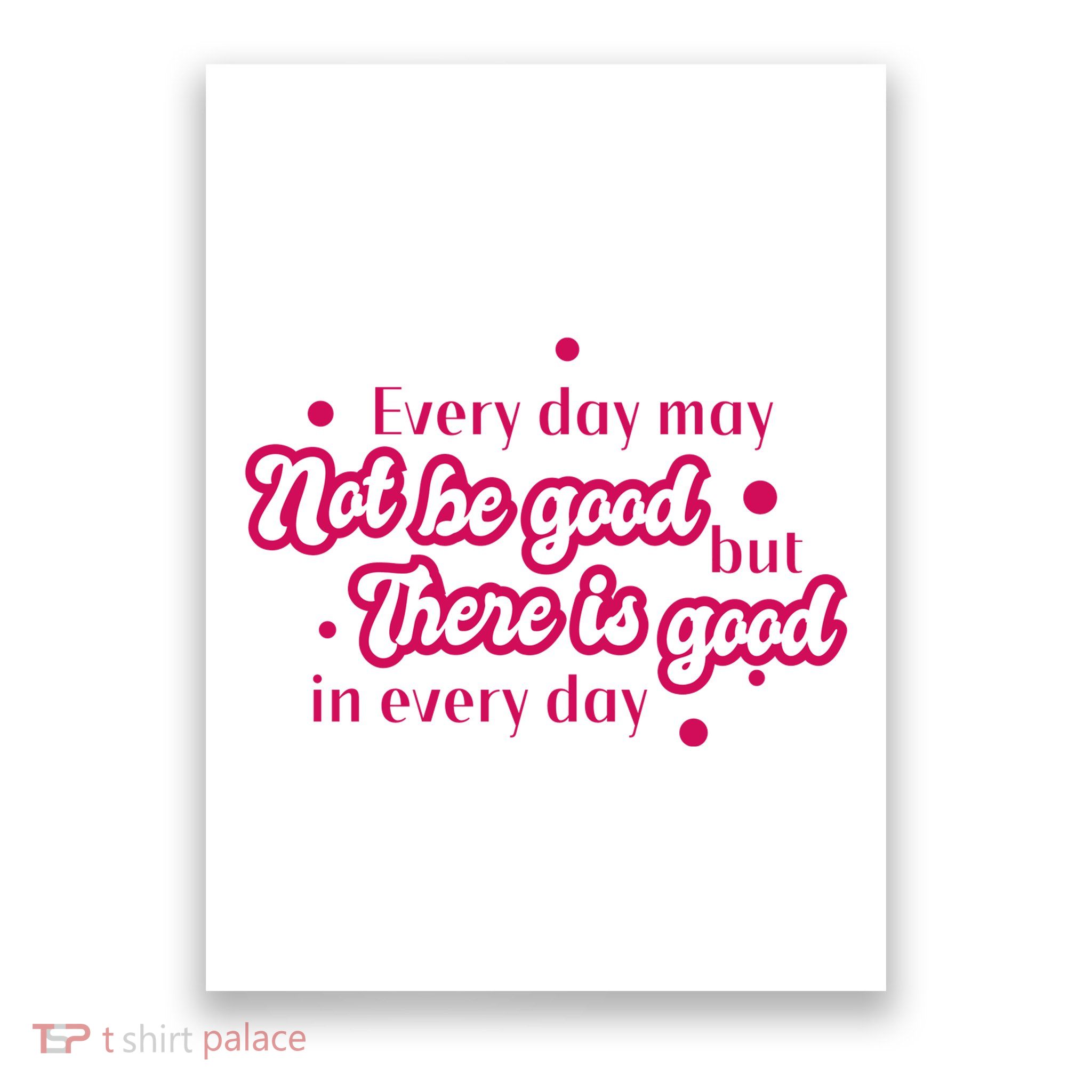 There Is Good In Every Day Quote Poster