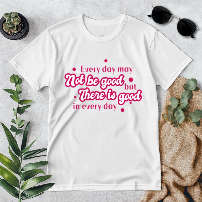 There Is Good In Every Day Quote Premium T-Shirt