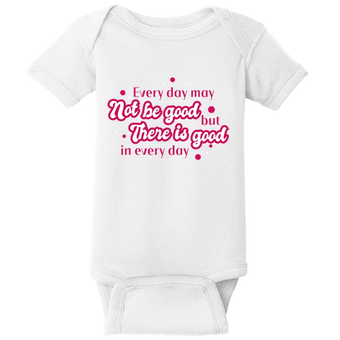 There Is Good In Every Day Quote Baby Bodysuit