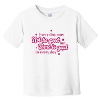 There Is Good In Every Day Quote Toddler T-Shirt