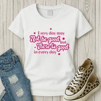 There Is Good In Every Day Quote Womens T-Shirt