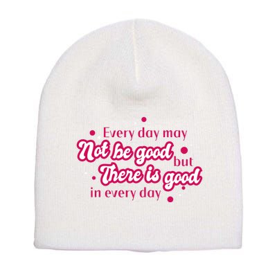 There Is Good In Every Day Quote Short Acrylic Beanie