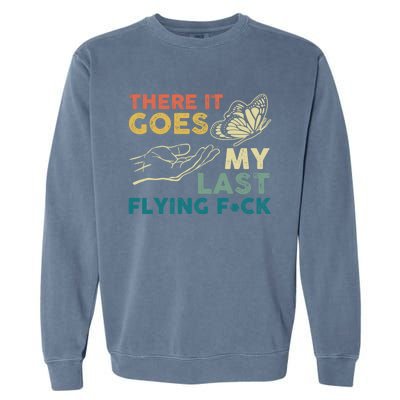 There It Goes My Last Flying Fck Funny Sarcastic Cute Gift Garment-Dyed Sweatshirt