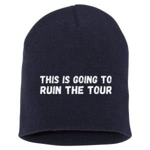 This Is Going To Ruin The Tou.R Short Acrylic Beanie