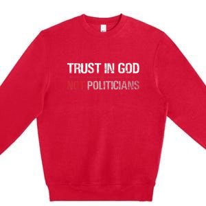 Trust In God Not Politicians Premium Crewneck Sweatshirt