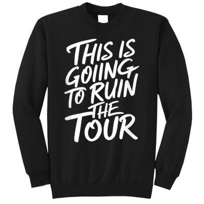 This Is Going To Ruin The Tours Gift Sweatshirt