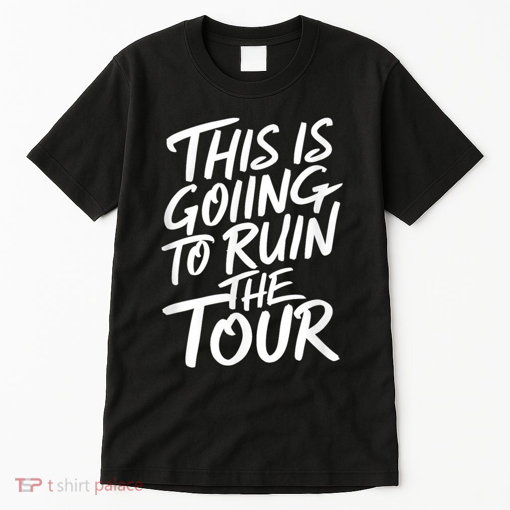 This Is Going To Ruin The Tours Gift Tall T-Shirt