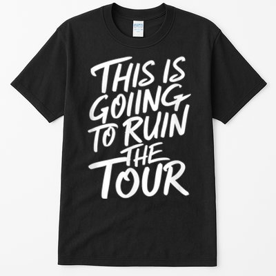 This Is Going To Ruin The Tours Gift Tall T-Shirt