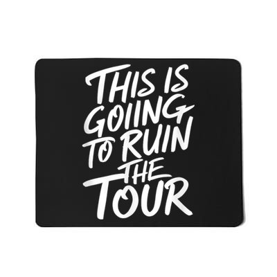 This Is Going To Ruin The Tours Gift Mousepad