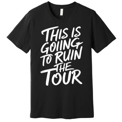 This Is Going To Ruin The Tours Gift Premium T-Shirt