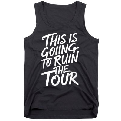 This Is Going To Ruin The Tours Gift Tank Top