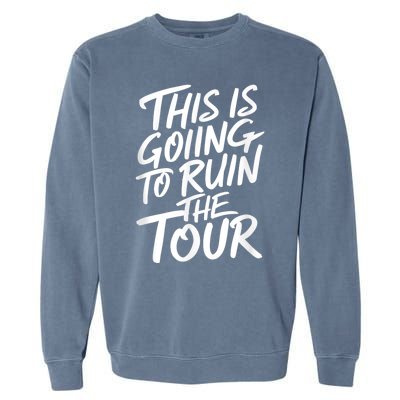 This Is Going To Ruin The Tours Gift Garment-Dyed Sweatshirt