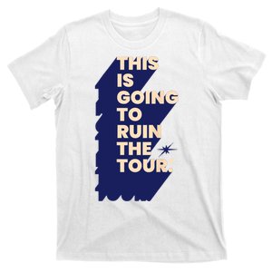 This Is Going To Ruin The Tou_r T-Shirt