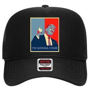 Trump IM Gonna Come Politics Funny Quote High Crown Mesh Back Trucker Hat