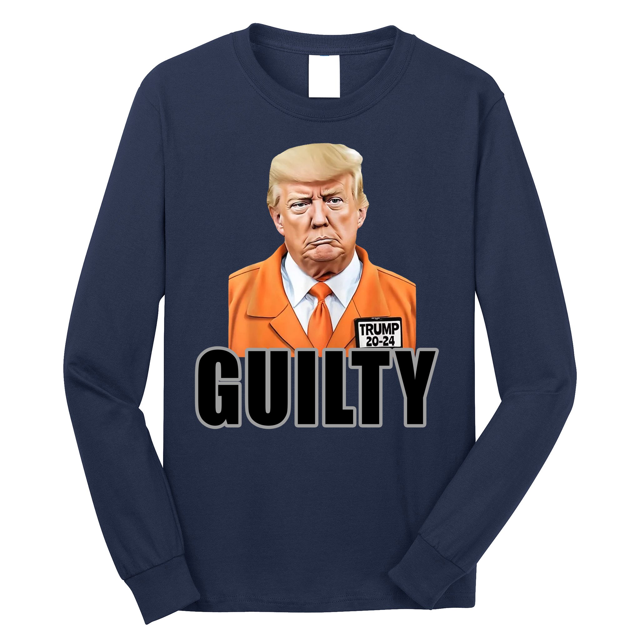 Trump Is Guilty Long Sleeve Shirt