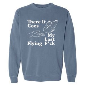 There It Goes My Last Flying F Sarcastic Gift Garment-Dyed Sweatshirt