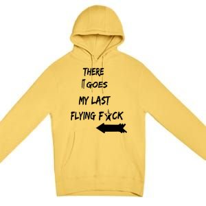 There It Goes My Last Flying Fuck Design Great Gift Premium Pullover Hoodie