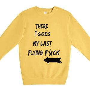 There It Goes My Last Flying Fuck Design Great Gift Premium Crewneck Sweatshirt