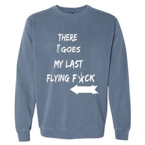 There It Goes My Last Flying Fuck Design Great Gift Garment-Dyed Sweatshirt