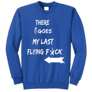 There It Goes My Last Flying Fuck Design Great Gift Sweatshirt