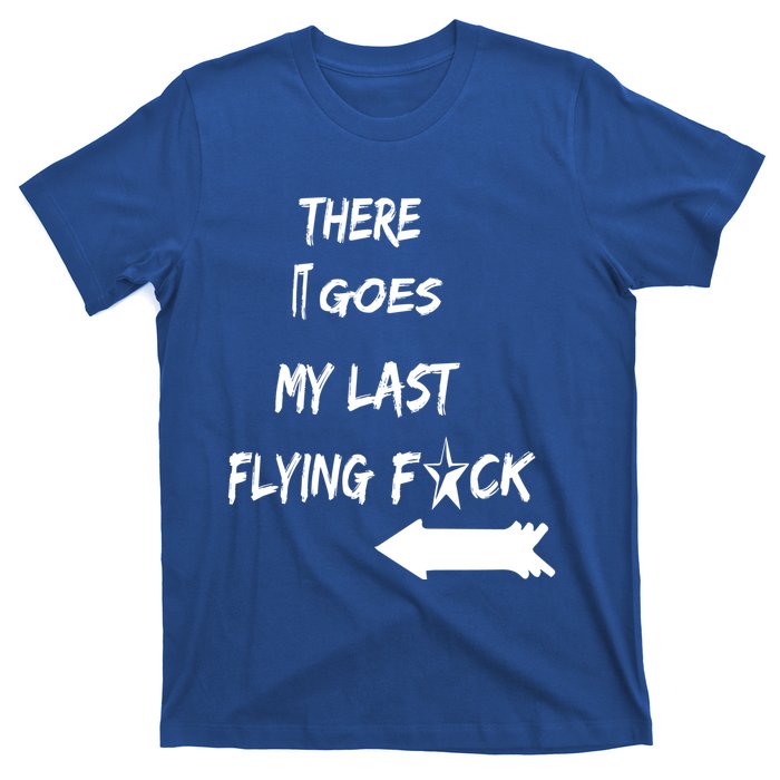 There It Goes My Last Flying Fuck Design Great Gift T-Shirt