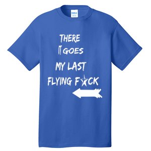 There It Goes My Last Flying Fuck Design Great Gift Tall T-Shirt