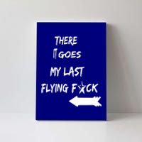 There It Goes My Last Flying Fuck Design Great Gift Canvas