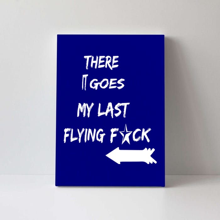 There It Goes My Last Flying Fuck Design Great Gift Canvas